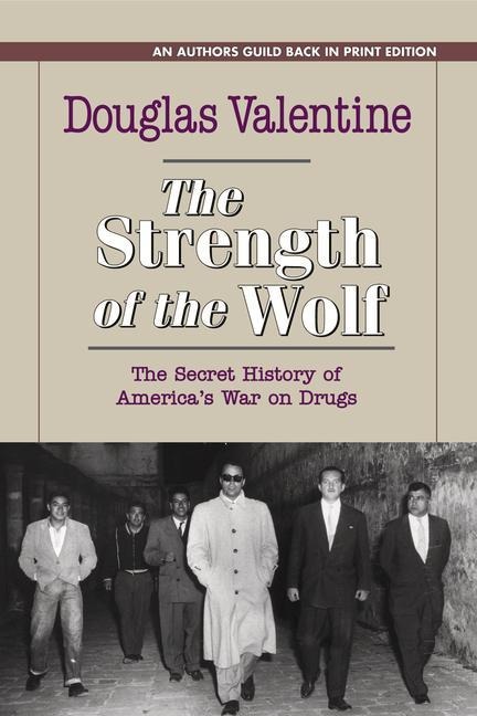 The Strength of the Wolf: The Secret History of Americas War on Drugs