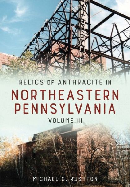 Relics of Anthracite in Northeastern Pennsylvania: Volume III