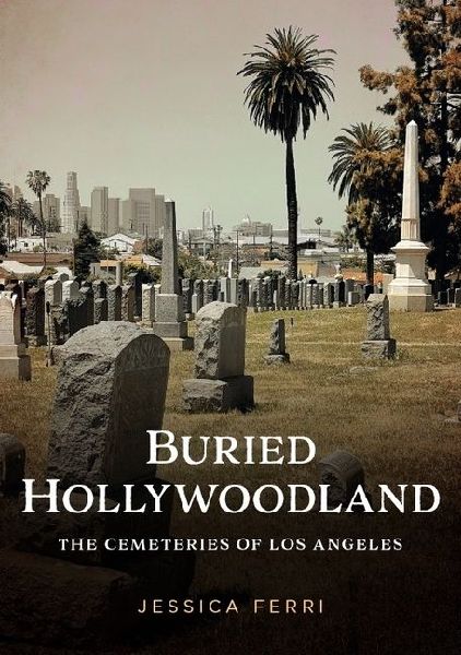 Buried Hollywoodland: The Cemeteries of Los Angeles