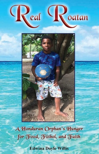 Real Roatan A Honduran Orphan's Hunger for Food, Futbol, and Faith