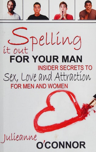 Spelling It Out For Your Man Insider Secrets to Sex, Love and Attraction