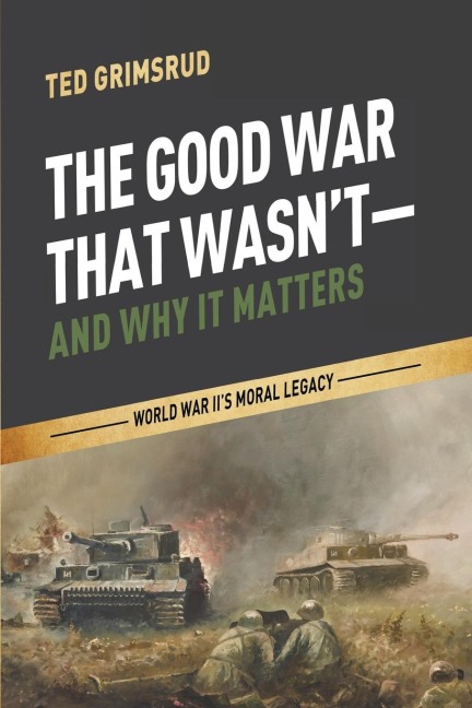 The Good War That Wasnt-and Why It Matters