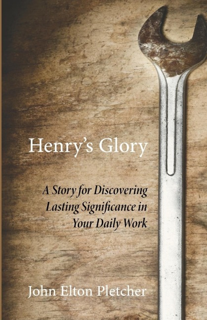 Henrys Glory: A Story for Discovering Lasting Significance in Your Daily Work