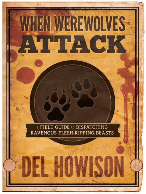 When Werewolves Attack: A Field Guide to Dispatching Ravenous Flesh-Ripping Beasts