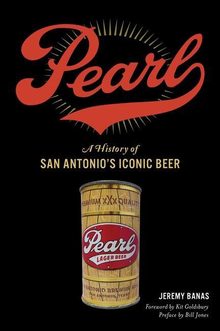 Pearl: A History of San Antonios Iconic Beer