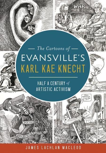The Cartoons of Evansvilles Karl Kae Knecht: Half a Century of Artistic Activism