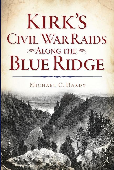 Kirks Civil War Raids Along the Blue Ridge