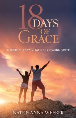 18 Days of Grace: A Story of Gods Miraculous Healing Power