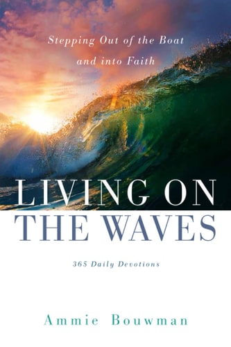 Living on the Waves Stepping Out of the Boat and Into Faith