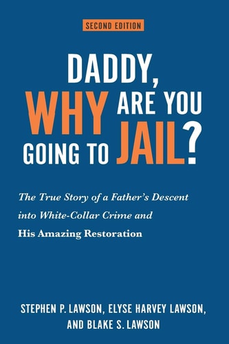Daddy, Why Are You Going to Jail? The True Story of a Father's Descent Into White-Collar Crime and His Amazing Restoration