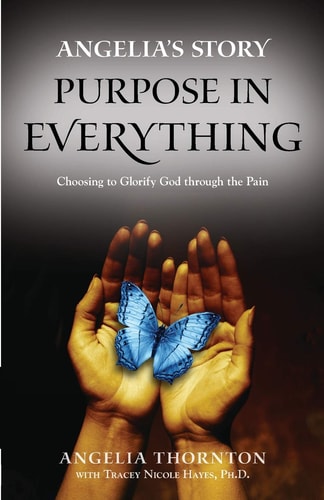 Angelia's Story Purpose in Everything--Choosing to Glorify God Through the Pain