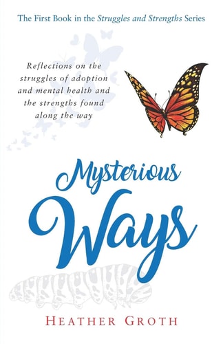 Mysterious Ways Reflections on the Struggles of Adoption and Mental Health and the Strengths Found Along the Way