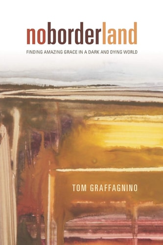 No Border Land Finding Amazing Grace in a Dark and Dying World