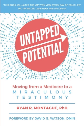 Untapped Potential Moving from a Mediocre to a Miraculous Testimony