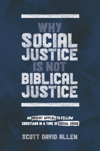 Why Social Justice Is Not Biblical Justice An Urgent Appeal to Fellow Christians in a Time of Social Crisis