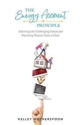 The Energy Account Principle: Balancing Lifes Challenging Choices and Prioritizing Personal Peace in Christ