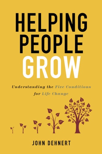 Helping People Grow Understanding the Five Conditions for Life Change