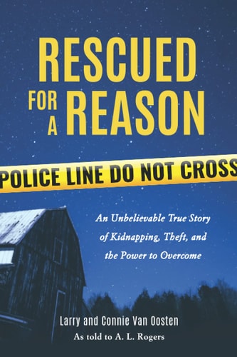 Rescued for a Reason An Unbelievable True Story of Kidnapping, Theft, and the Power to Overcome