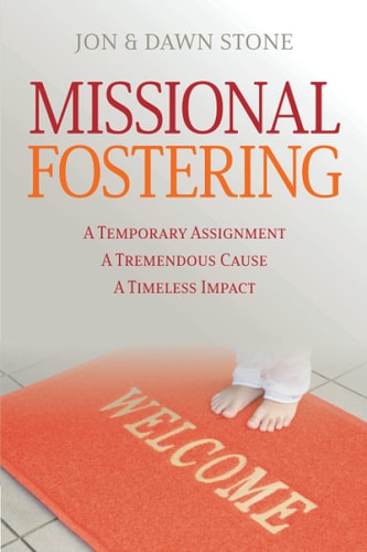 Missional Fostering A Temporary Assignment, a Tremendous Cause, a Timeless Impact