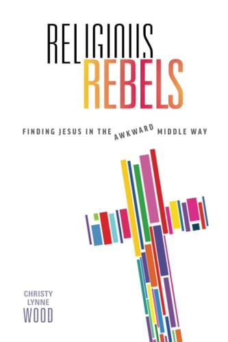 Religious Rebels Finding Jesus in the Awkward Middle Way