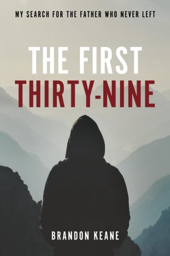 The First Thirty-Nine My Search for the Father Who Never Left