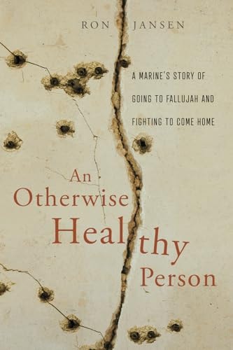 An Otherwise Healthy Person A Marine's Story of Going to Fallujah and Fighting to Come Home