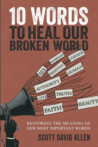 10 Words to Heal Our Broken World Restoring the Meaning of Our Most Important Words