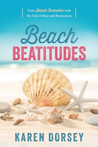 Beach Beatitudes Forty Seaside Encounters with the God of Rest and Restoration