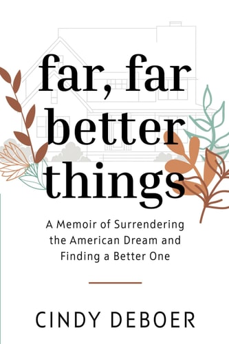 Far, Far Better Things A Memoir of Surrendering the American Dream and Finding a Better One