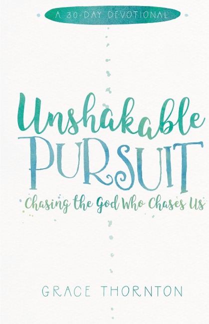 Unshakable Pursuit (a 30-Day Devotional): Chasing the God Who Chases Us