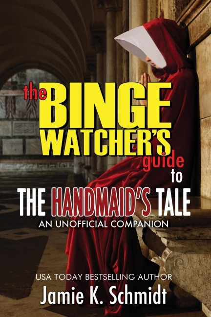 The Binge Watchers Guide To The Handmaids Tale - An Unofficial Companion
