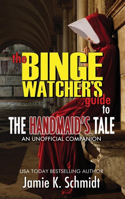 The Binge Watchers Guide To The Handmaids Tale - An Unofficial Companion