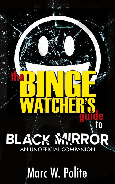 The Binge Watchers Guide to Black Mirror: An Unofficial Companion