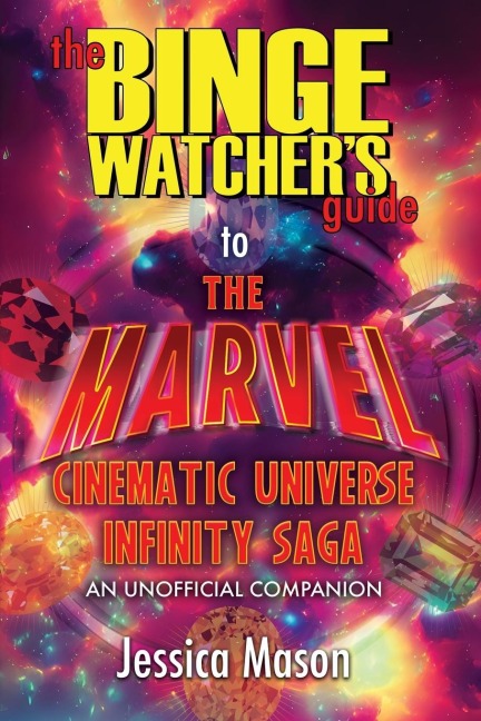 The Binge Watchers Guide to the Marvel Cinematic Universe: An Unofficial Guide