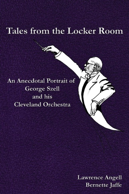 Tales from the Locker Room: An Anecdotal Portrait of  George Szell and his Cleveland Orchestra