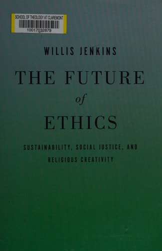The Future of Ethics Sustainability, Social Justice, and Religious Creativity