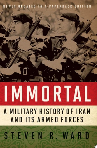 Immortal, Updated Edition A Military History of Iran and Its Armed Forces