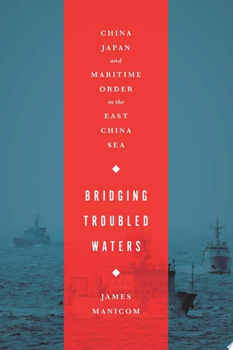 Bridging Troubled Waters China, Japan, and Maritime Order in the East China Sea