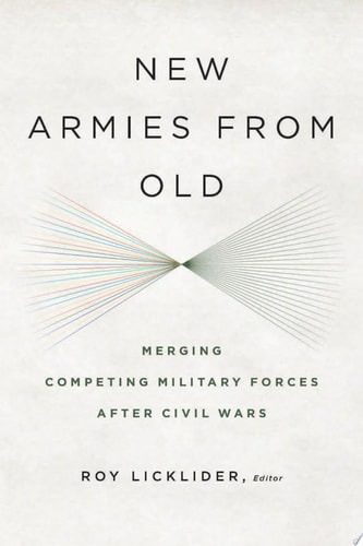 New Armies from Old Merging Competing Military Forces After Civil Wars