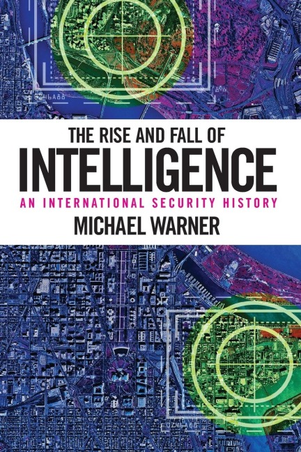The Rise and Fall of Intelligence: An International Security History