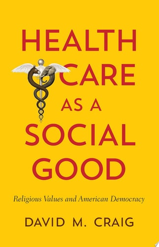 Health Care as a Social Good Religious Values and American Democracy