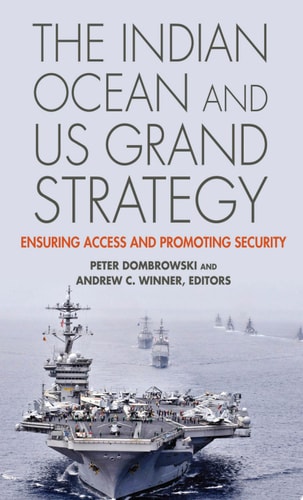 The Indian Ocean and US Grand Strategy Ensuring Access and Promoting Security