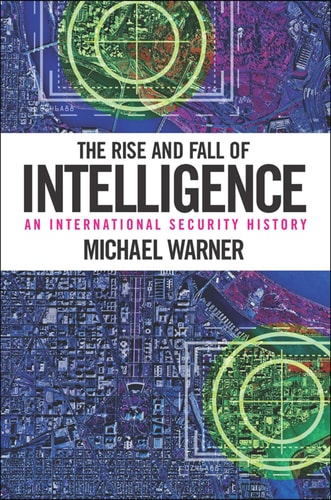 The Rise and Fall of Intelligence An International Security History