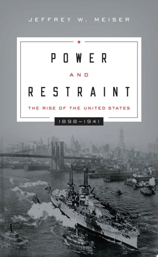 Power and Restraint The Rise of the United States, 1898--1941