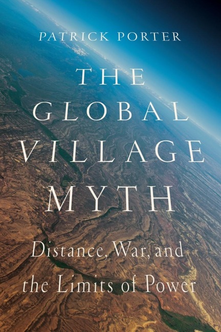 The Global Village Myth Distance, War, and the Limits of Power