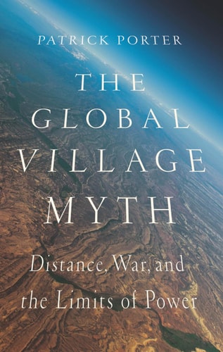 The Global Village Myth Distance, War and the Limits of Power