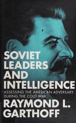 Soviet Leaders and Intelligence Assessing the American Adversary During the Cold War