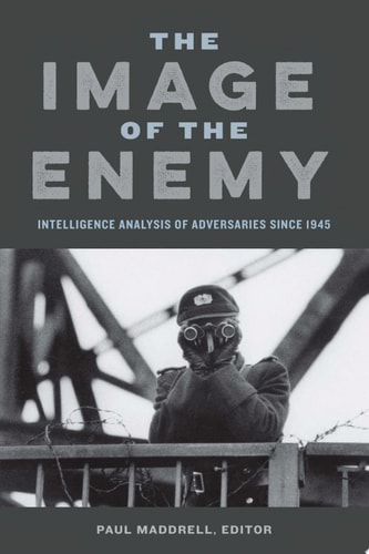 The Image of the Enemy Intelligence Analysis of Adversaries since 1945