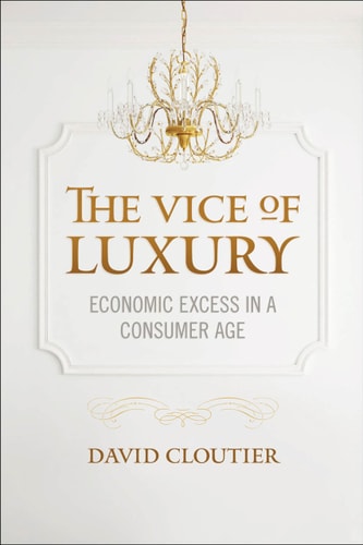 The Vice of Luxury Economic Excess in a Consumer Age