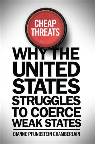Cheap Threats Why the United States Struggles to Coerce Weak States